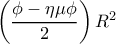 \left(\dfrac{\phi -\eta \mu \phi}{2}\right)R^2