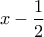 \displaystyle{x - \frac{1}{2} 
}