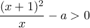 \dfrac{(x+1)^2}{x} - a >0