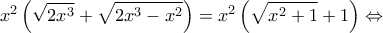 \displaystyle{{{x}^{2}}\left( \sqrt{2{{x}^{3}}}+\sqrt{2{{x}^{3}}-{{x}^{2}}} \right)={{x}^{2}}\left( \sqrt{{{x}^{2}}+1}+1 \right)\Leftrightarrow }