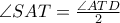 \angle SAT = \frac{\angle ATD}{2} 
