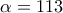 \alpha = 113