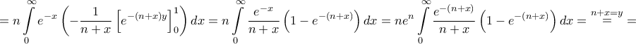 \displaystyle{ = n\int\limits_0^\infty  {{e^{ - x}}\left( { - \frac{1}{{n + x}}\left[ {{e^{ - \left( {n + x} \right)y}}} \right]_0^1} \right)dx}  = n\int\limits_0^\infty  {\frac{{{e^{ - x}}}}{{n + x}}\left( {1 - {e^{ - \left( {n + x} \right)}}} \right)dx}  = n{e^n}\int\limits_0^\infty  {\frac{{{e^{ - \left( {n + x} \right)}}}}{{n + x}}\left( {1 - {e^{ - \left( {n + x} \right)}}} \right)dx}  = \mathop  = \limits^{n + x = y}  = }