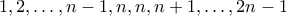 1,2,\ldots,n-1,n,n,n+1,\ldots,2n-1