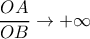 \dfrac{OA}{OB}\rightarrow +\infty