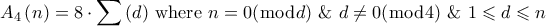 \displaystyle{{A_4}\left( n \right) = 8 \cdot \sum\limits_{} {\left( d \right)} {\text{  where  }}n = 0(\bmod d){\text{  \&    }}d \ne 0(\bmod 4){\text{  \&    }}1 \leqslant d \leqslant n}