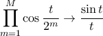 \displaystyle{ \prod _{m=1} ^{M}   \cos \frac {t} {2^{m}}  \to \dfrac {\sin t}{t} 
