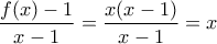 \dfrac{f(x)-1}{x-1}=\dfrac{x(x-1)}{x-1}=x
