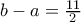 b-a = \frac{11}{2}