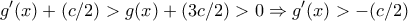 \displaystyle{g'(x)+(c/2)>g(x)+(3c/2)>0\Rightarrow g'(x)>-(c/2)}