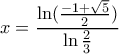 \displaystyle x= \frac{\ln (\frac{-1+\sqrt{5}}{2})}{\ln \frac{2}{3}}
