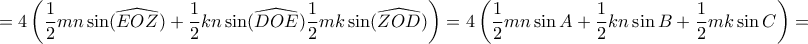 \displaystyle{= 4 \left ( \dfrac {1}{2} mn \sin (\widehat {EOZ})+ \dfrac {1}{2}kn\sin  (\widehat {DOE})  \dfrac {1}{2}mk \sin (\widehat {ZOD} )  \right)= 4 \left ( \dfrac {1}{2} mn \sin A + \dfrac {1}{2}kn\sin  B + \dfrac {1}{2}mk \sin C   \right)=}