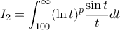 \displaystyle I_2=\int_{ 100}^{\infty } (\ln t)^{p}\frac{\sin t}{t} dt