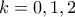 k =0 , 1 , 2
