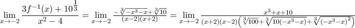 \displaystyle{\mathop {\lim }\limits_{x \to  - 2} \frac{{3{f^{ - 1}}(x) + {{10}^{\tfrac{1}{3}}}}}{{{x^2} - 4}} = \mathop {\lim }\limits_{x \to  - 2} \tfrac{{ - \sqrt[3]{{ - {x^3} - x}} + \sqrt[3]{{10}}}}{{\left( {x - 2} \right)\left( {x + 2} \right)}} = \mathop {\lim }\limits_{x \to  - 2} \tfrac{{{x^3} + x + 10}}{{\left( {x + 2} \right)\left( {x - 2} \right)\left( {\sqrt[3]{{100}} + \sqrt[3]{{10\left( { - {x^3} - x} \right)}} + \sqrt[3]{{{{\left( { - {x^3} - x} \right)}^2}}}} \right)}}}