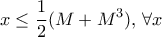 \displaystyle{ x \le \frac {1}{2} (M+M^3), \, \forall x}