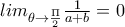 lim_{\theta\to \frac{\Pi}{2}} \frac{1}{a+b}=0