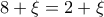 8+\xi=2+\xi
