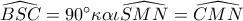 \widehat{BSC}=90^{\circ}\kappa \alpha \iota \widehat{SMN}=\widehat{CMN}