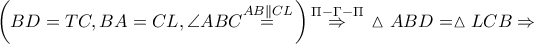 \left( BD=TC,BA=CL,\angle ABC\overset{AB\parallel CL}{\mathop{=}}\, \right)\overset{\Pi -\Gamma -\Pi }{\mathop{\Rightarrow }}\,\vartriangle ABD=\vartriangle LCB\Rightarrow 