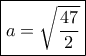 \boxed{ a = \sqrt {\frac{{47}}{2}}} 