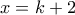 x=k+2