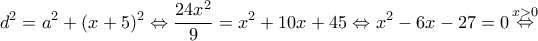 \displaystyle{{d^2} = {a^2} + {(x + 5)^2} \Leftrightarrow \frac{{24{x^2}}}{9} = {x^2} + 10x + 45 \Leftrightarrow {x^2} - 6x - 27 = 0\mathop  \Leftrightarrow \limits^{x > 0} }