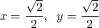\displaystyle 
x = \frac{{\sqrt 2 }}{2},\;\;y = \frac{{\sqrt 2 }}{2}
