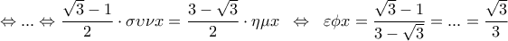 \displaystyle 
 \Leftrightarrow ... \Leftrightarrow \frac{{\sqrt 3  - 1}}{2} \cdot \sigma \upsilon \nu x = \frac{{3 - \sqrt 3 }}{2} \cdot \eta \mu x\;\; \Leftrightarrow \;\;\varepsilon \phi x = \frac{{\sqrt 3  - 1}}{{3 - \sqrt 3 }} = ... = \frac{{\sqrt 3 }}{3}