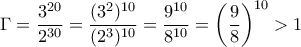 \displaystyle{\Gamma =\frac{3^{20}}{2^{30}}=\frac{(3^2)^{10}}{(2^3)^{10}}=\frac{9^{10}}{8^{10}}=\left(\frac{9}{8}\right)^{10}>1}