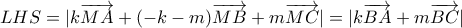 \displaystyle{ LHS = |k\overrightarrow{MA} + (-k -m)\overrightarrow{MB} + m\overrightarrow{MC} | = | k\overrightarrow{BA} + m\overrightarrow{BC} |  }