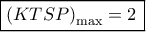 \boxed{{{\left( {KTSP} \right)}_{\max }} = 2\,}