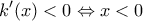 \displaystyle{k'(x) < 0 \Leftrightarrow x < 0}