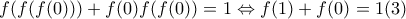 f(f(f(0)))+f(0)f(f(0))=1 \Leftrightarrow f(1)+f(0)=1 (3)