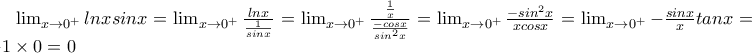 \lim_{x\rightarrow 0^+}lnxsinx=\lim_{x\rightarrow 0^+}\frac{lnx}{\frac{1}{sinx}}=\lim_{x\rightarrow 0^+}\frac{\frac{1}{x}}{\frac{-cosx}{sin^2x}}=\lim_{x\rightarrow 0^+}\frac{-sin^2x}{xcosx}=\lim_{x\rightarrow 0^+}-\frac{sinx}{x}tanx=-1\times 0=0