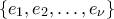 \displaystyle \left \{ e_{1},e_{2},\ldots ,e_{\nu }\right \} \displaystyle \left \{ e_{1},e_{2},\ldots ,e_{\nu }\right \}