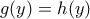 \displaystyle{g(y) = h(y)}