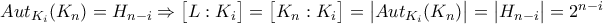 Aut_{K_{i}} ( K_{n} ) = H_{n-i} \Rightarrow \big[ L : K_{i} \big] = \big[ K_{n} : K_{i} \big] = \big| Aut_{K_{i}} ( K_{n} ) \big| = \big| H_{n-i} \big| = 2^{n-i}