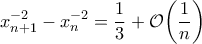 \displaystyle x_{n+1}^{-2} -x_{n}^{-2} =\frac{1}{3}+\mathcal{O}{\left(\frac{1}{n} \right)}