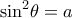 \displaystyle{{\sin ^2}\theta  = a}