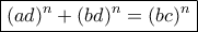 \boxed {(ad)^n+ (bd)^n= (bc)^n}