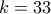 k=33