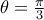 \theta=\frac{\pi }{3}