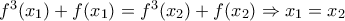 f^3( x_{1} )+f( x_{1} )=f^3( x_{2} )+f( x_{2} ) \Rightarrow  x_{1}= x_{2}