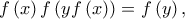 \displaystyle{f\left( x \right)f\left( {yf\left( x \right)} \right) = f\left( {y } \right) , } \displaystyle{f\left( x \right)f\left( {yf\left( x \right)} \right) = f\left( {y } \right) , }