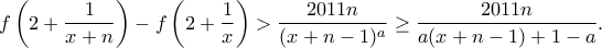 \displaystyle f\left(2+\frac{1}{x+n}\right)-f\left(2+\frac{1}{x}\right)>\frac{2011n}{(x+n-1)^a}\geq \frac{2011n}{a(x+n-1)+1-a}.