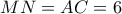MN=AC=6
