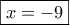 \boxed{x=-9}