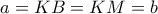 a=KB=KM=b
