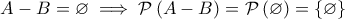 \displaystyle{A-B = \varnothing \implies \mathcal{P}\left(A-B \right) =\mathcal{P}\left(\varnothing \right)=\left\{\varnothing \right\}}